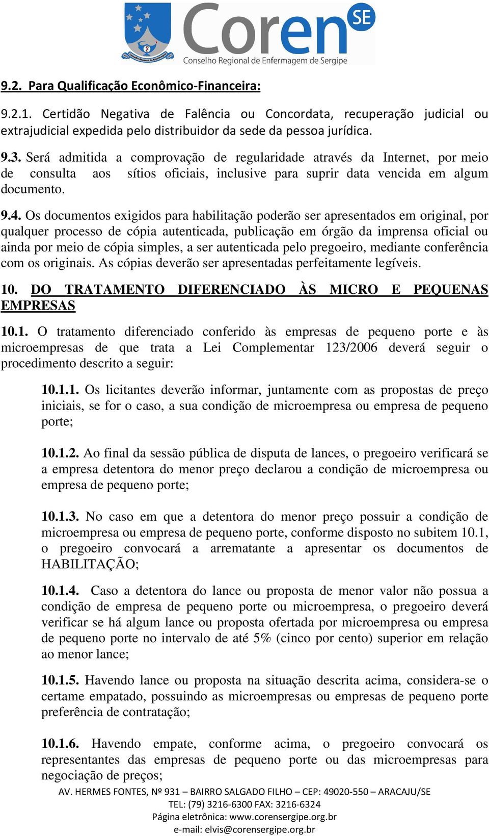 Os documentos exigidos para habilitação poderão ser apresentados em original, por qualquer processo de cópia autenticada, publicação em órgão da imprensa oficial ou ainda por meio de cópia simples, a