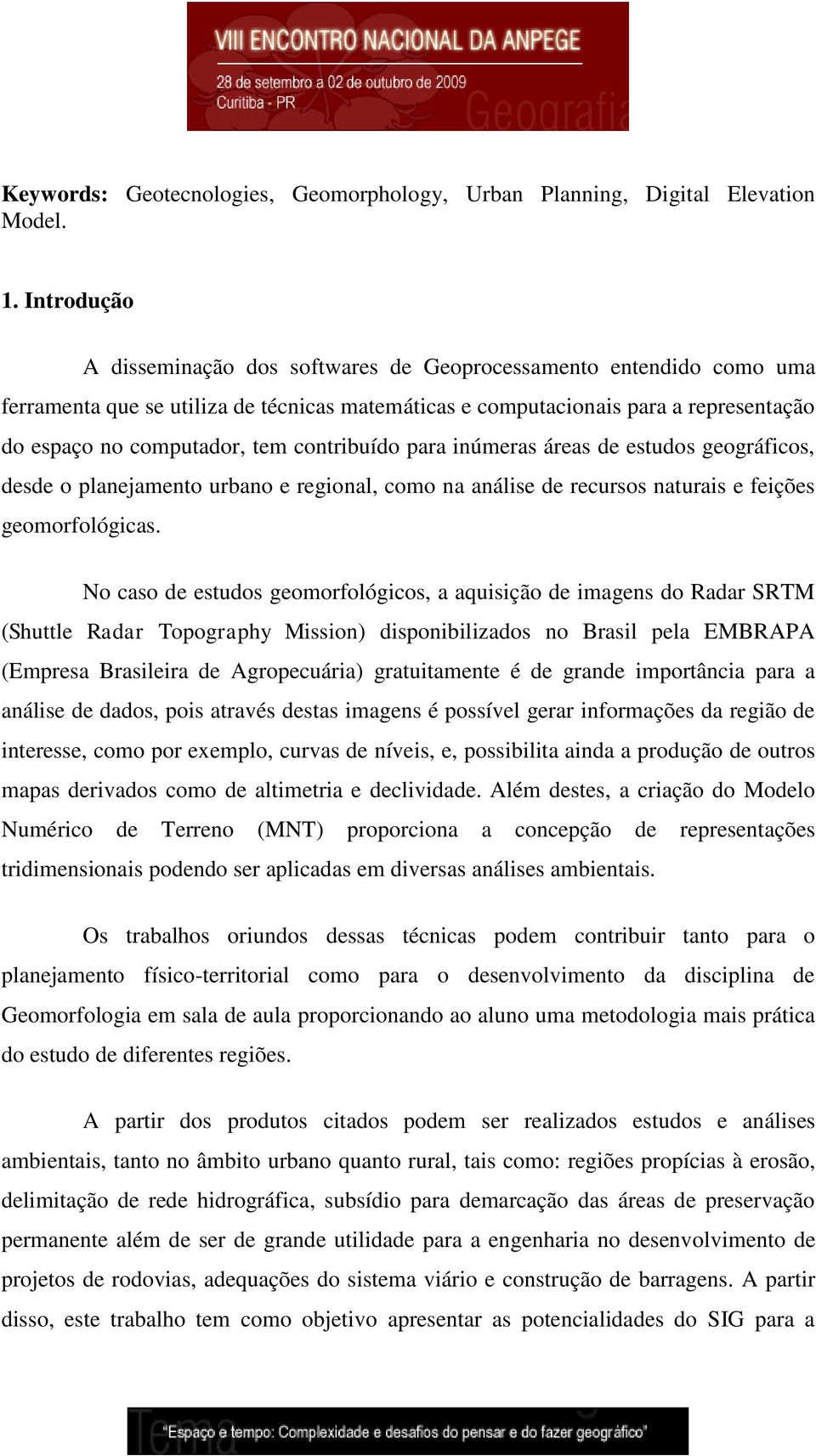 contribuído para inúmeras áreas de estudos geográficos, desde o planejamento urbano e regional, como na análise de recursos naturais e feições geomorfológicas.