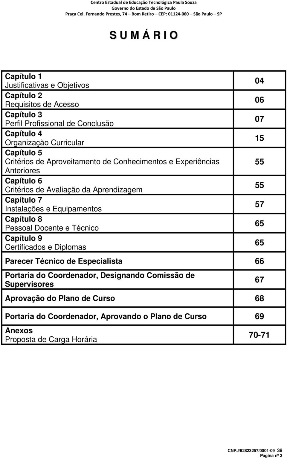 Equipamentos Capítulo 8 Pessoal Docente e Técnico Capítulo 9 Certificados e Diplomas Parecer Técnico de Especialista 66 Portaria do Coordenador, Designando Comissão