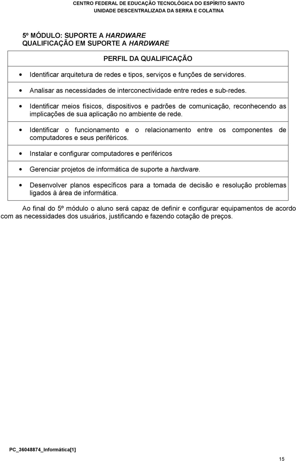 Identificar meios físicos, dispositivos e padrões de comunicação, reconhecendo as implicações de sua aplicação no ambiente de rede.