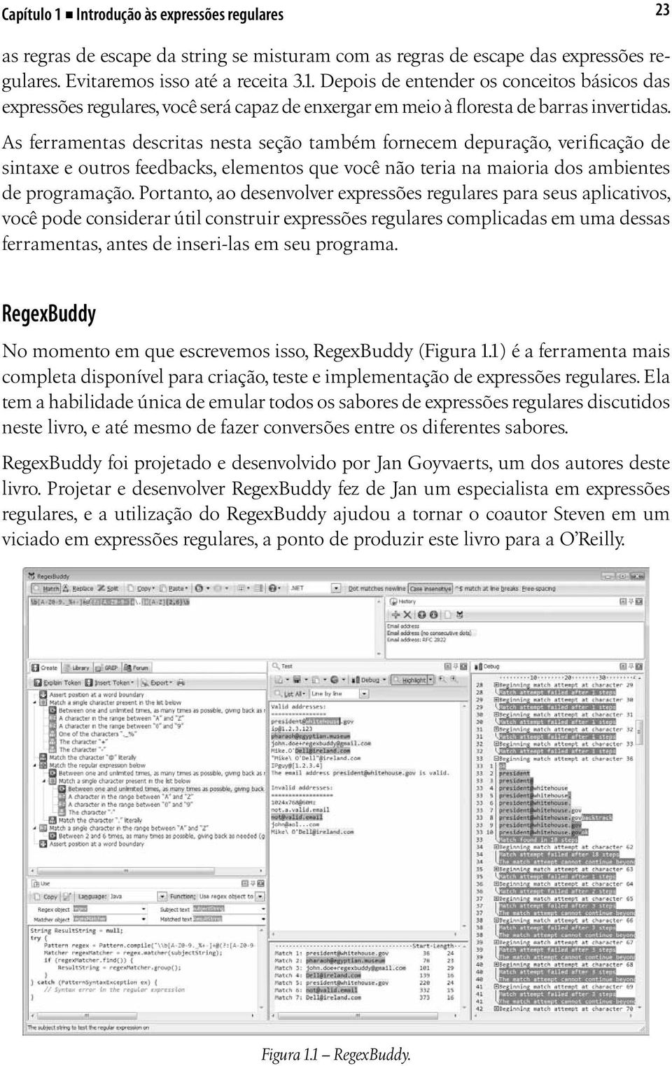 Portanto, ao desenvolver expressões regulares para seus aplicativos, você pode considerar útil construir expressões regulares complicadas em uma dessas ferramentas, antes de inseri-las em seu