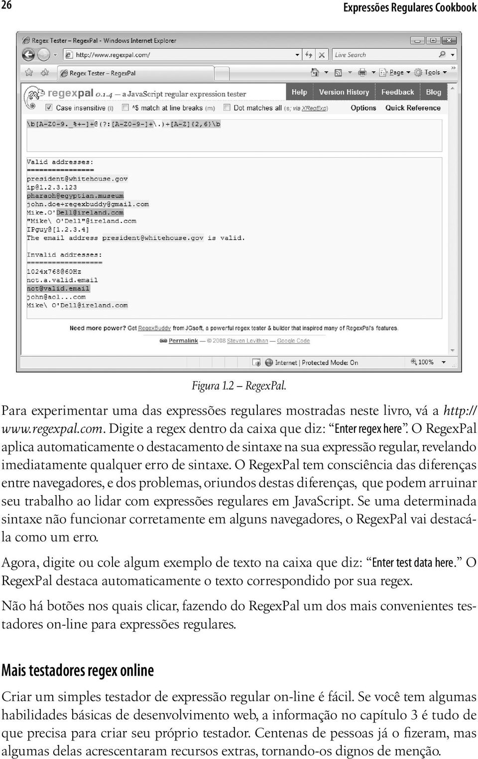 O RegexPal tem consciência das diferenças entre navegadores, e dos problemas, oriundos destas diferenças, que podem arruinar seu trabalho ao lidar com expressões regulares em JavaScript.