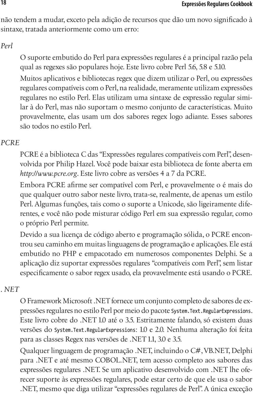 Muitos aplicativos e bibliotecas regex que dizem utilizar o Perl, ou expressões regulares compatíveis com o Perl, na realidade, meramente utilizam expressões regulares no estilo Perl.