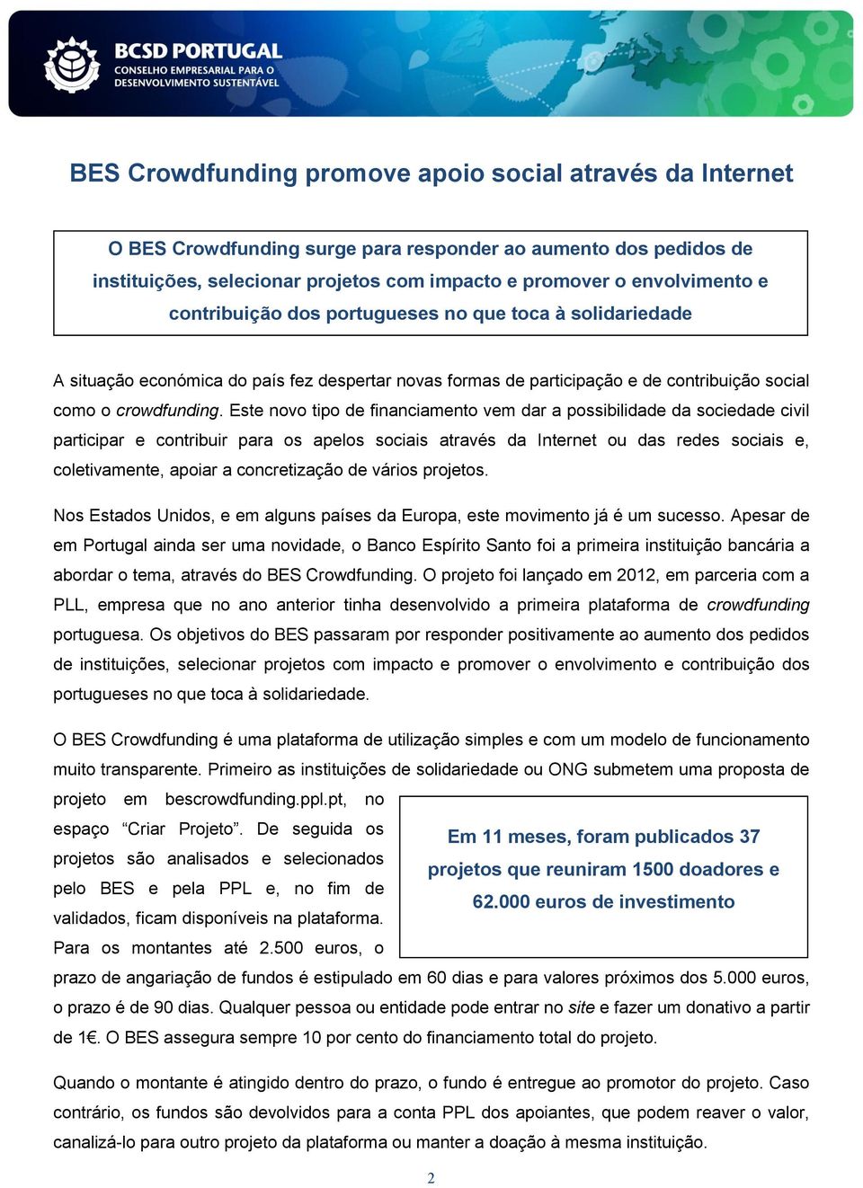 Este novo tipo de financiamento vem dar a possibilidade da sociedade civil participar e contribuir para os apelos sociais através da Internet ou das redes sociais e, coletivamente, apoiar a