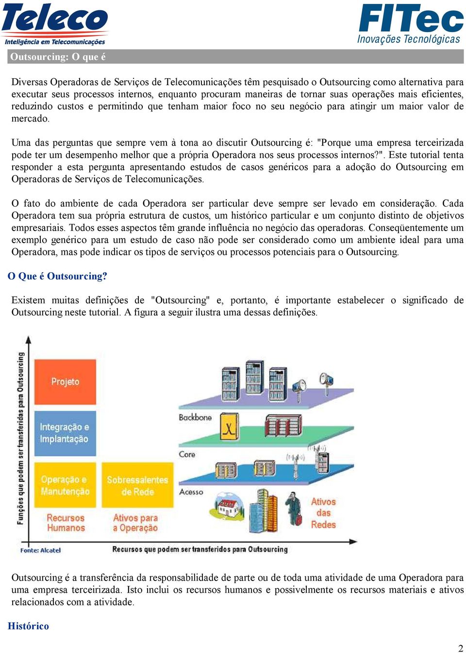 Uma das perguntas que sempre vem à tona ao discutir Outsourcing é: "P