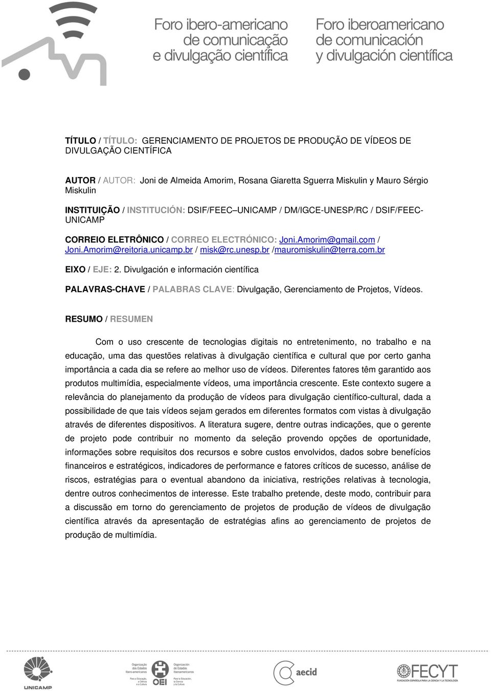 br /mauromiskulin@terra.com.br EIXO / EJE: 2. Divulgación e información científica PALAVRAS-CHAVE / PALABRAS CLAVE: Divulgação, Gerenciamento de Projetos, Vídeos.