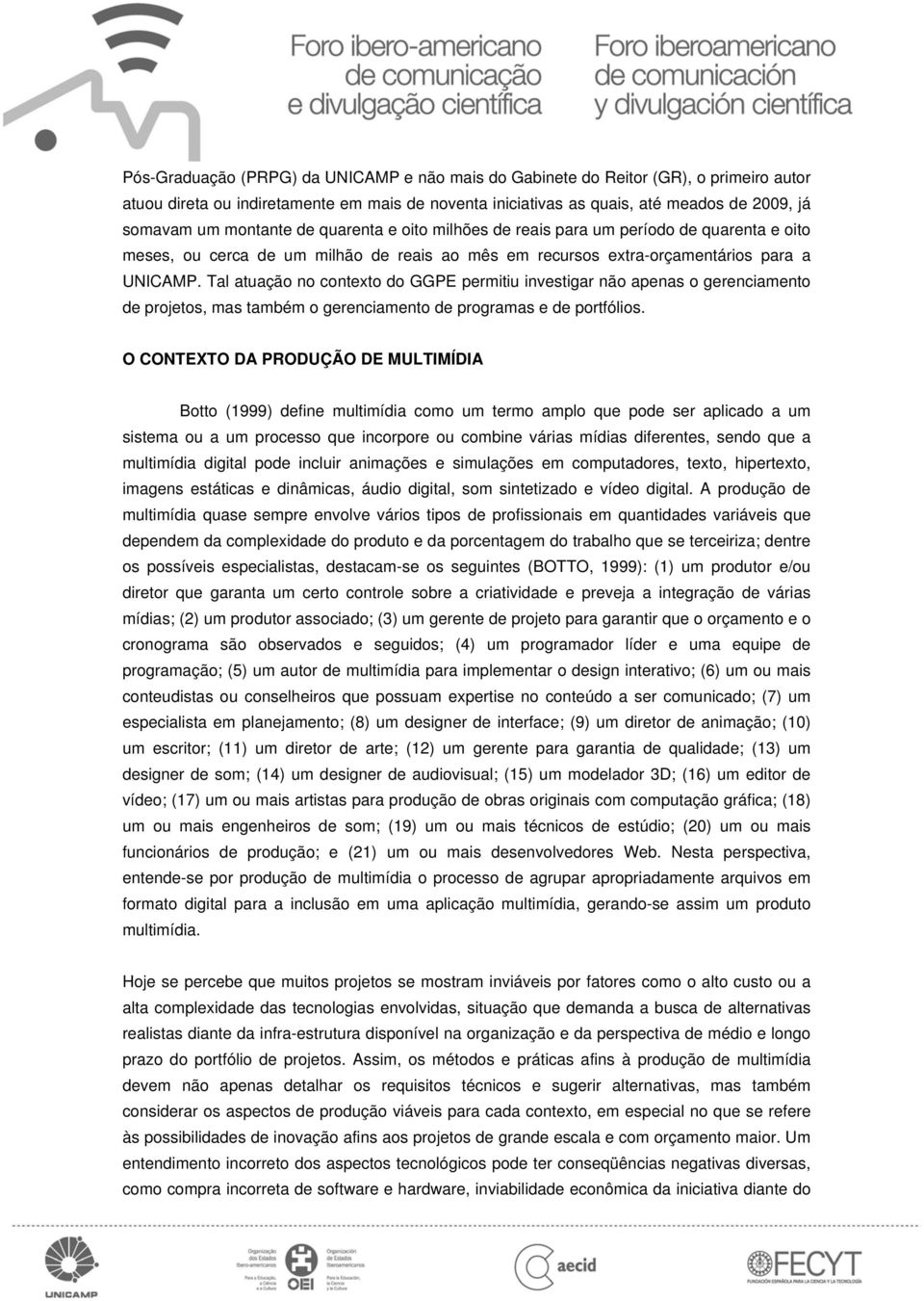 Tal atuação no contexto do GGPE permitiu investigar não apenas o gerenciamento de projetos, mas também o gerenciamento de programas e de portfólios.