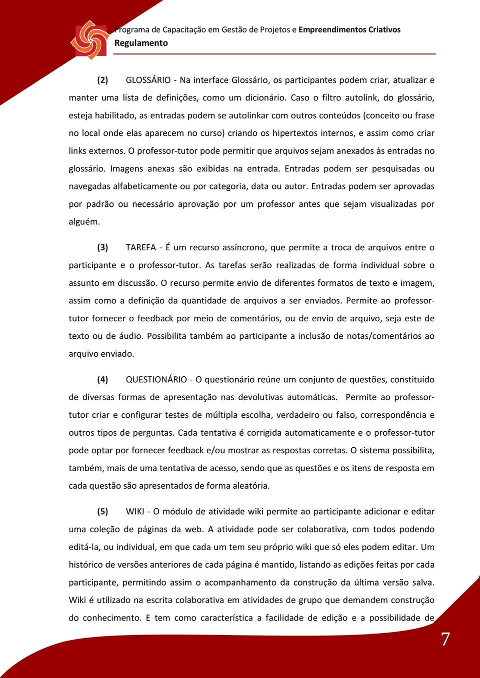 e assim como criar links externos. O professor-tutor pode permitir que arquivos sejam anexados às entradas no glossário. Imagens anexas são exibidas na entrada.