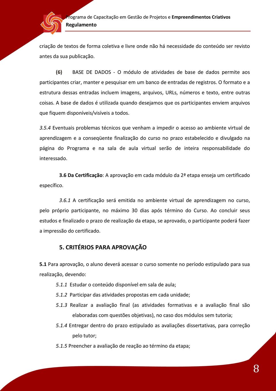 O formato e a estrutura dessas entradas incluem imagens, arquivos, URLs, números e texto, entre outras coisas.