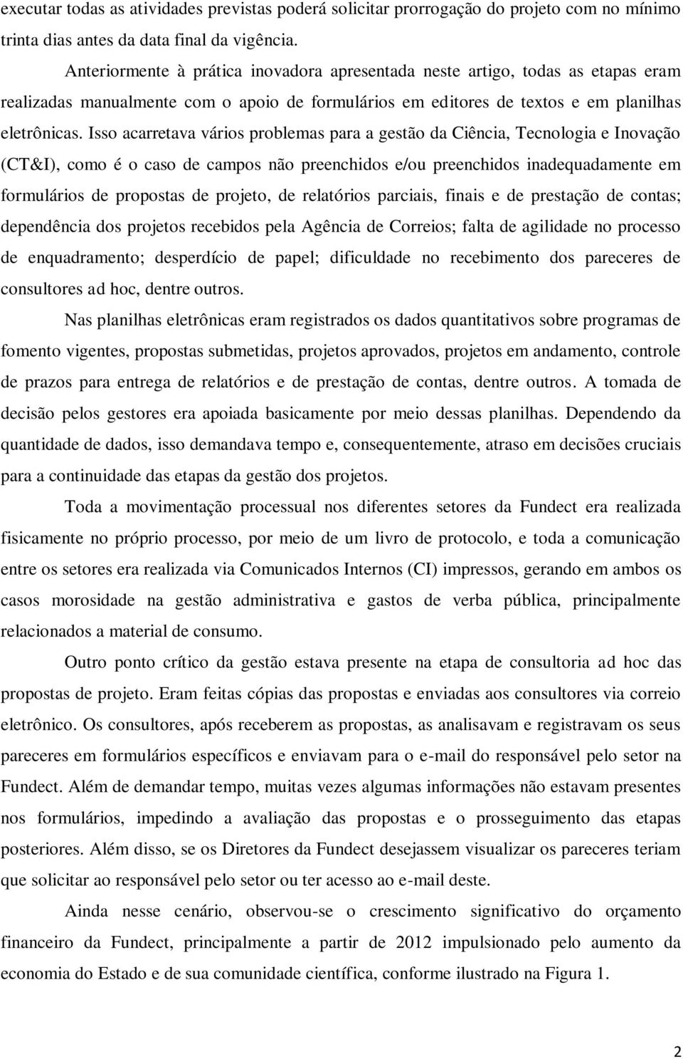 Isso acarretava vários problemas para a gestão da Ciência, Tecnologia e Inovação (CT&I), como é o caso de campos não preenchidos e/ou preenchidos inadequadamente em formulários de propostas de