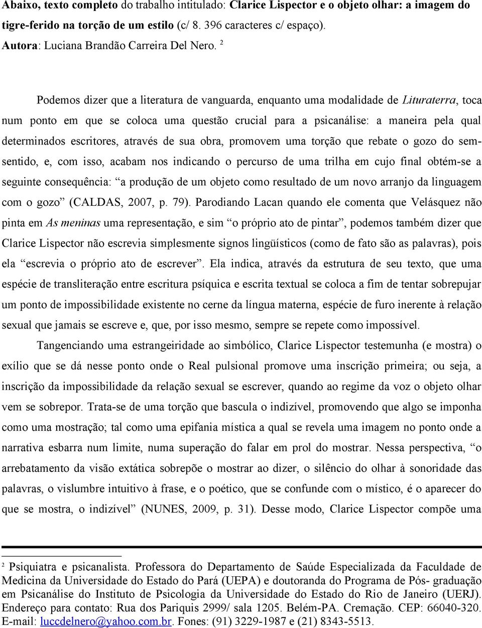 2 Podemos dizer que a literatura de vanguarda, enquanto uma modalidade de Lituraterra, toca num ponto em que se coloca uma questão crucial para a psicanálise: a maneira pela qual determinados