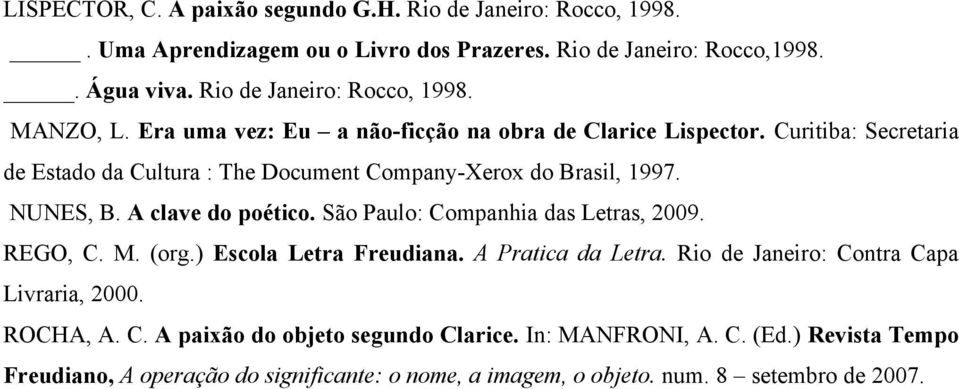 Curitiba: Secretaria de Estado da Cultura : The Document Company-Xerox do Brasil, 1997. NUNES, B. A clave do poético. São Paulo: Companhia das Letras, 2009. REGO, C. M.