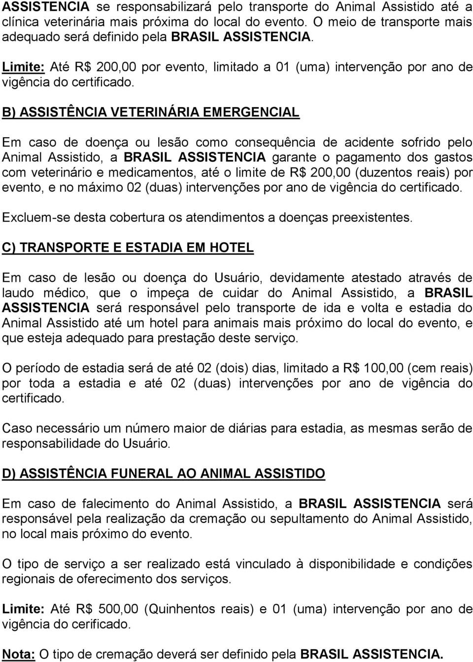 B) ASSISTÊNCIA VETERINÁRIA EMERGENCIAL Em caso de doença ou lesão como consequência de acidente sofrido pelo Animal Assistido, a BRASIL ASSISTENCIA garante o pagamento dos gastos com veterinário e