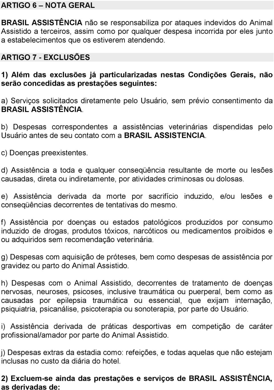 ARTIGO 7 - EXCLUSÕES 1) Além das exclusões já particularizadas nestas Condições Gerais, não serão concedidas as prestações seguintes: a) Serviços solicitados diretamente pelo Usuário, sem prévio