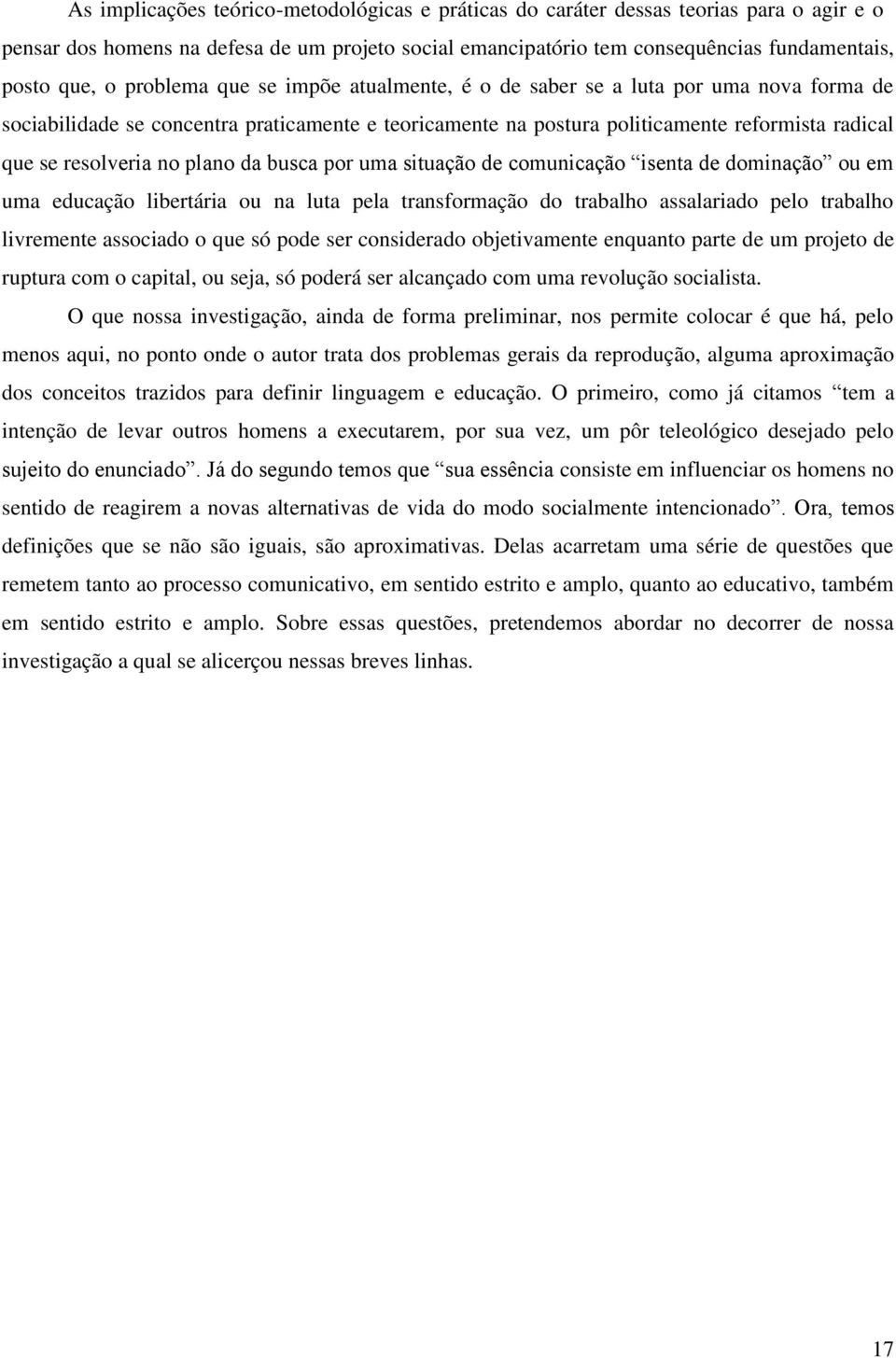 plano da busca por uma situação de comunicação isenta de dominação ou em uma educação libertária ou na luta pela transformação do trabalho assalariado pelo trabalho livremente associado o que só pode