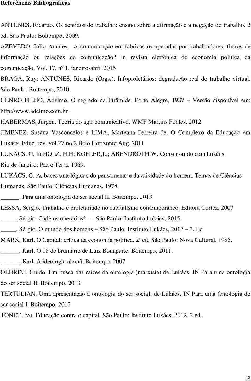 17, nº 1, janeiro-abril 2015 BRAGA, Ruy; ANTUNES, Ricardo (Orgs.). Infoproletários: degradação real do trabalho virtual. São Paulo: Boitempo, 2010. GENRO FILHO, Adelmo. O segredo da Pirâmide.