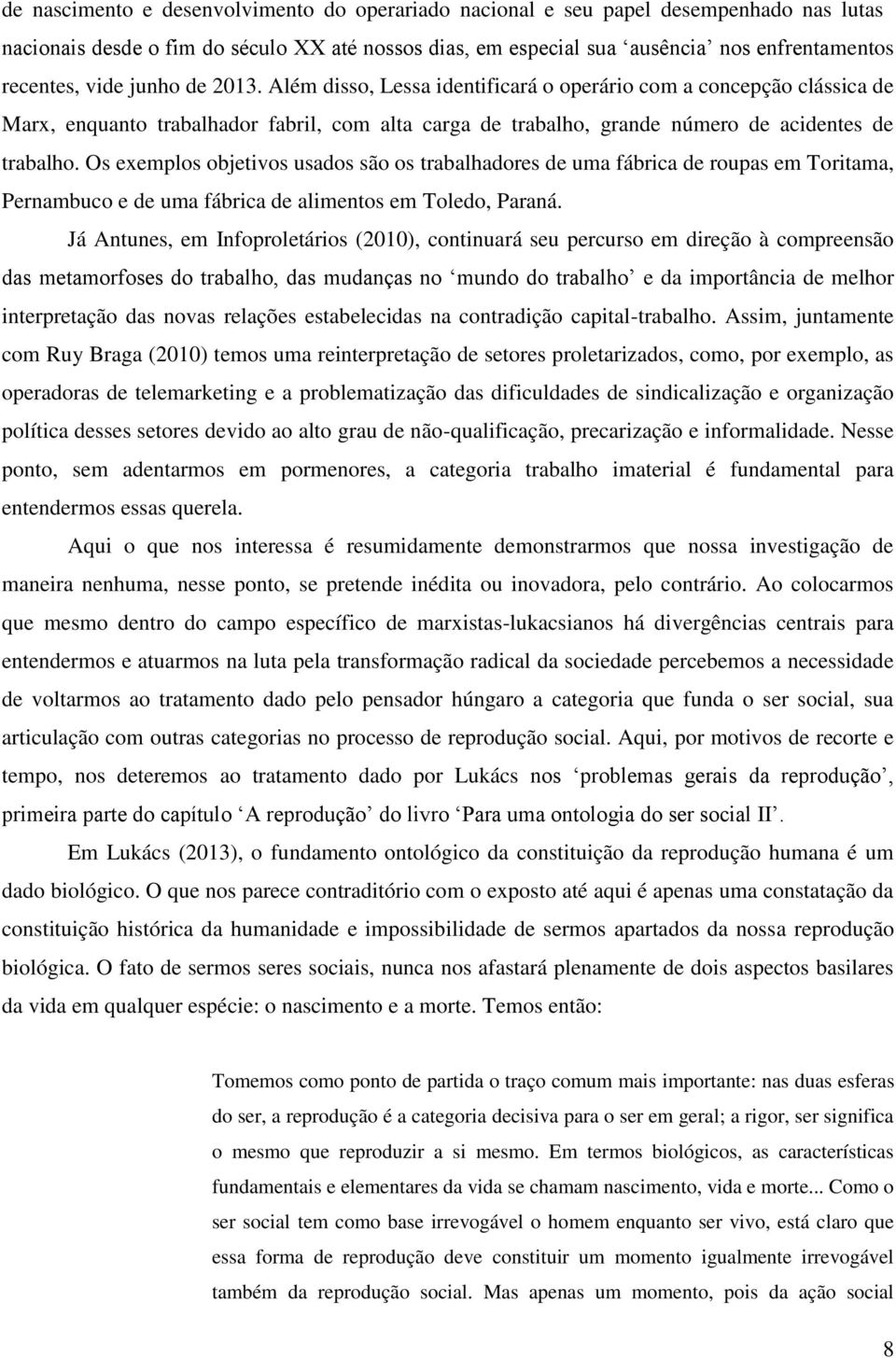 Os exemplos objetivos usados são os trabalhadores de uma fábrica de roupas em Toritama, Pernambuco e de uma fábrica de alimentos em Toledo, Paraná.