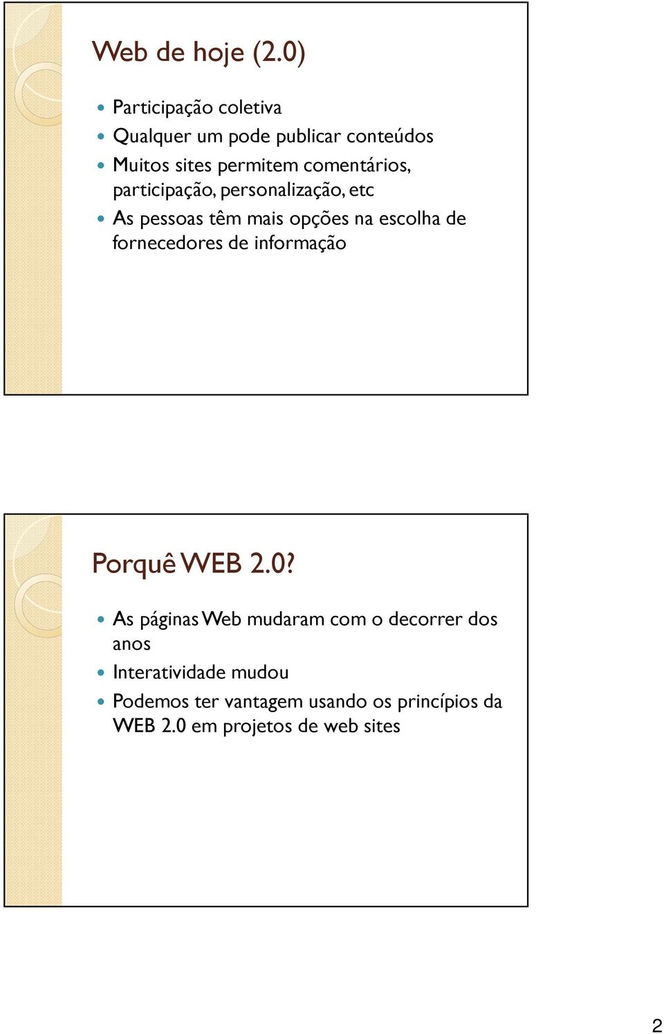 comentários, participação, personalização, etc As pessoas têm mais opções na escolha de