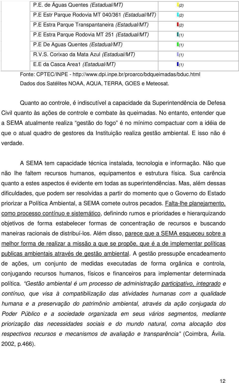 html Dados dos Satélites NOAA, AQUA, TERRA, GOES e Meteosat. Quanto ao controle, é indiscutível a capacidade da Superintendência de Defesa Civil quanto às ações de controle e combate às queimadas.