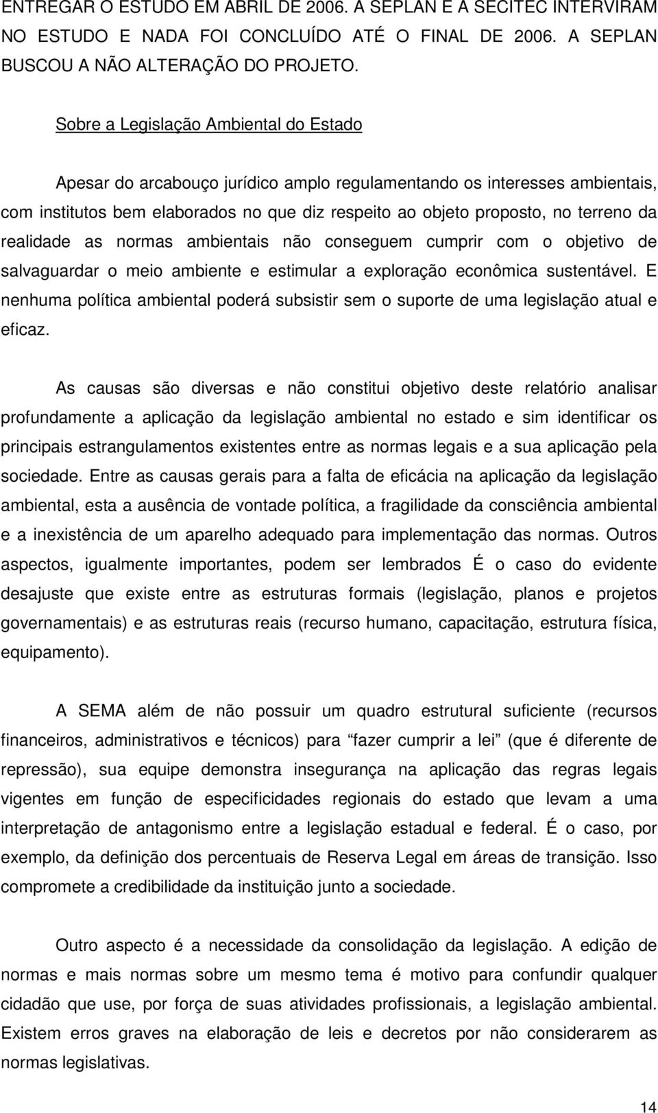 realidade as normas ambientais não conseguem cumprir com o objetivo de salvaguardar o meio ambiente e estimular a exploração econômica sustentável.