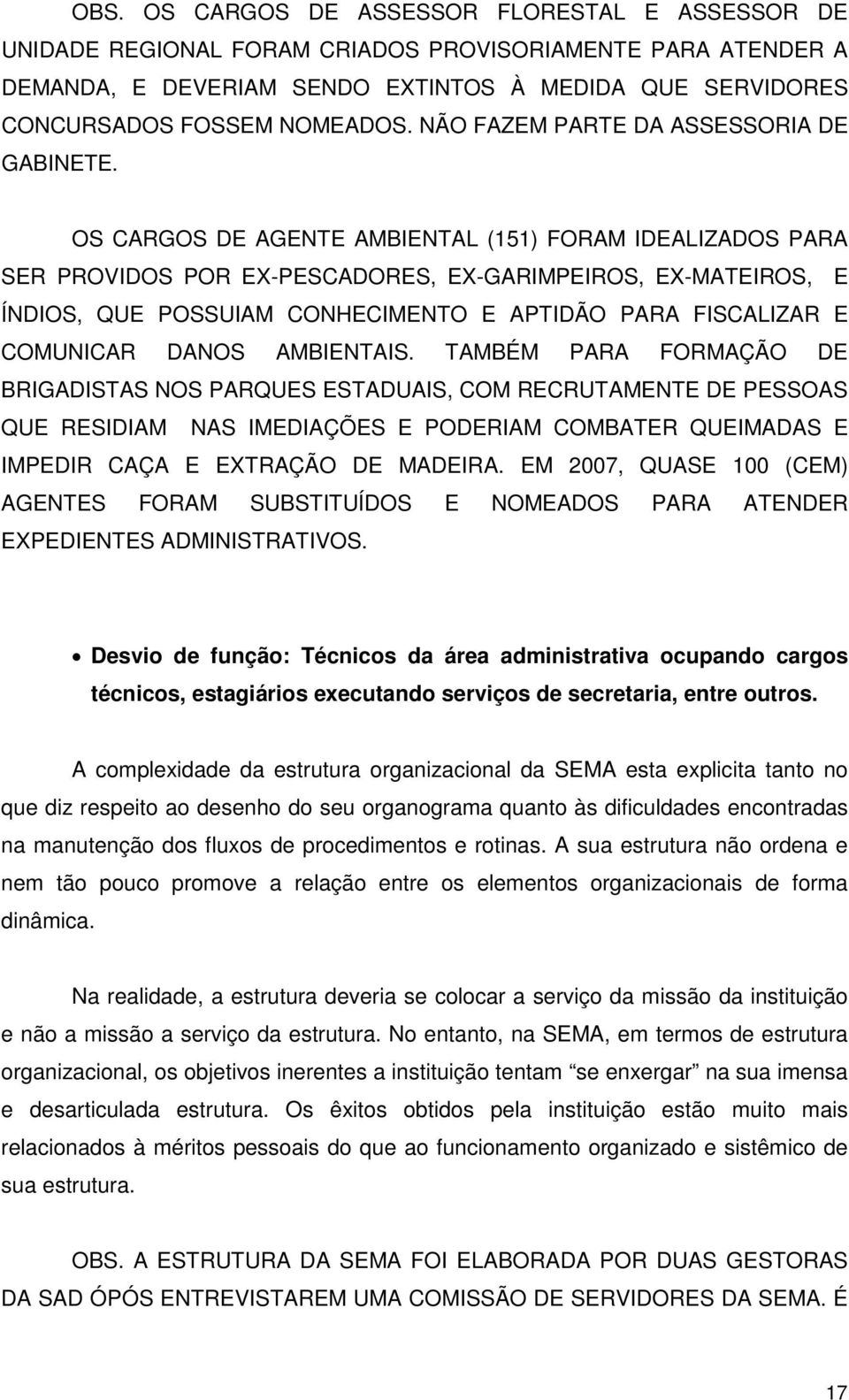 OS CARGOS DE AGENTE AMBIENTAL (151) FORAM IDEALIZADOS PARA SER PROVIDOS POR EX-PESCADORES, EX-GARIMPEIROS, EX-MATEIROS, E ÍNDIOS, QUE POSSUIAM CONHECIMENTO E APTIDÃO PARA FISCALIZAR E COMUNICAR DANOS