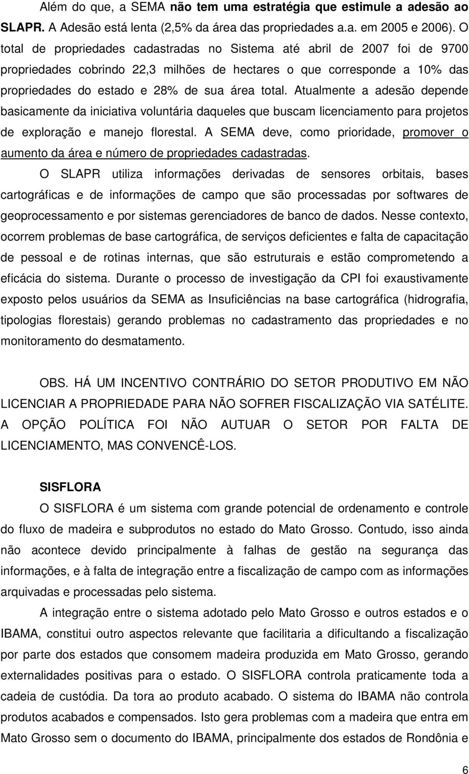 Atualmente a adesão depende basicamente da iniciativa voluntária daqueles que buscam licenciamento para projetos de exploração e manejo florestal.