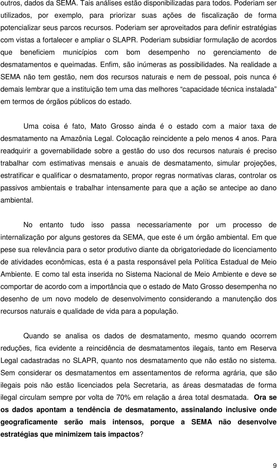 Poderiam subsidiar formulação de acordos que beneficiem municípios com bom desempenho no gerenciamento de desmatamentos e queimadas. Enfim, são inúmeras as possibilidades.