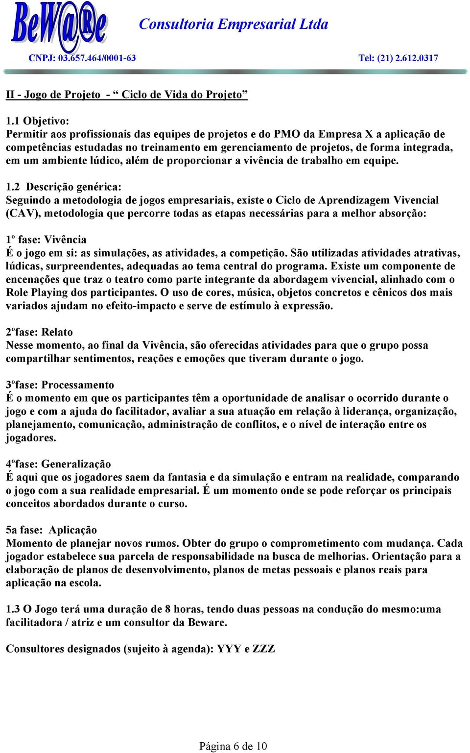 ambiente lúdico, além de proporcionar a vivência de trabalho em equipe. 1.