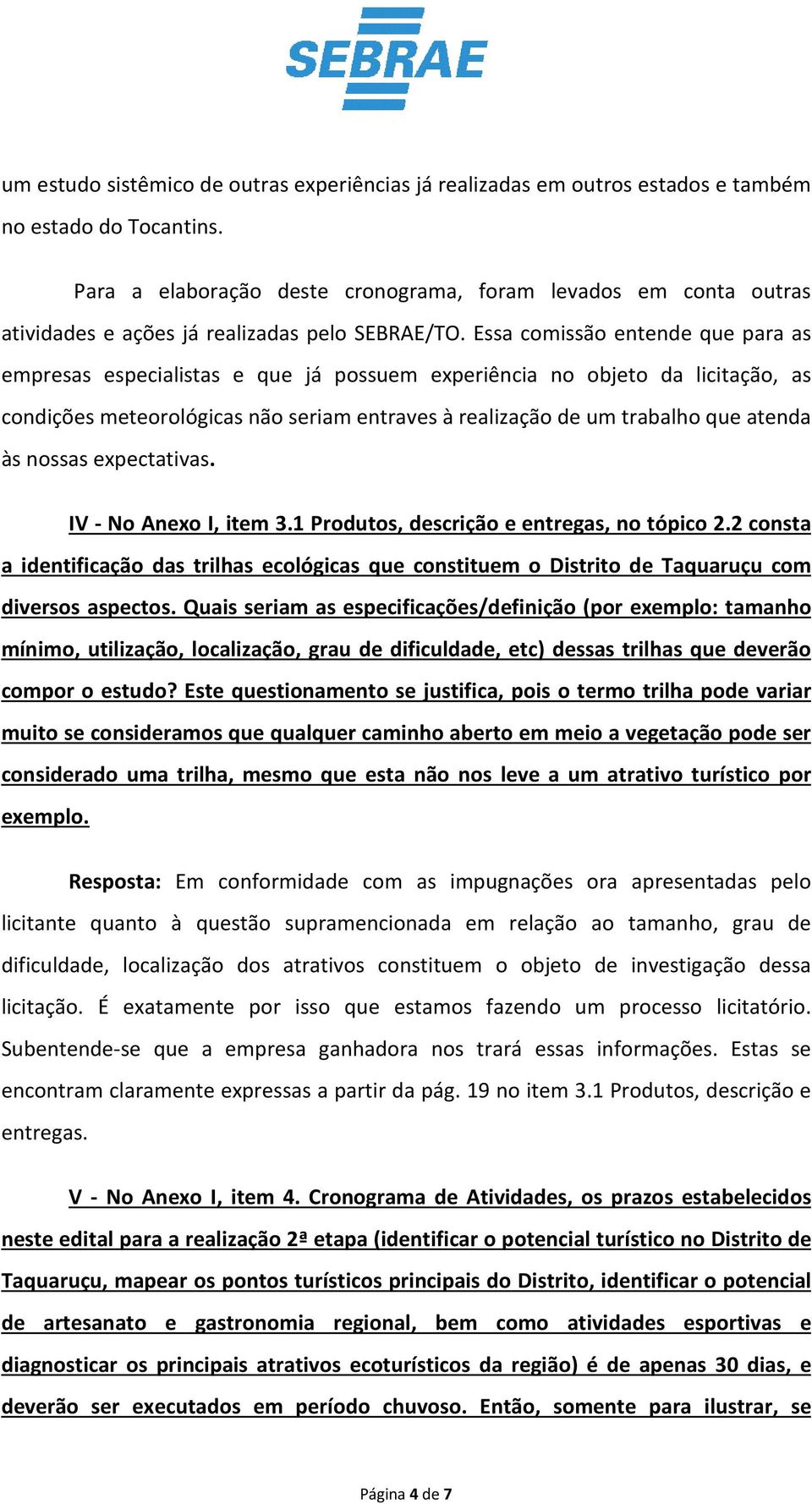 Essa comissão entende que para as empresas especialistas e que já possuem experiência no objeto da licitação, as condições meteorológicas não seriam entraves à realização de um trabalho que atenda às