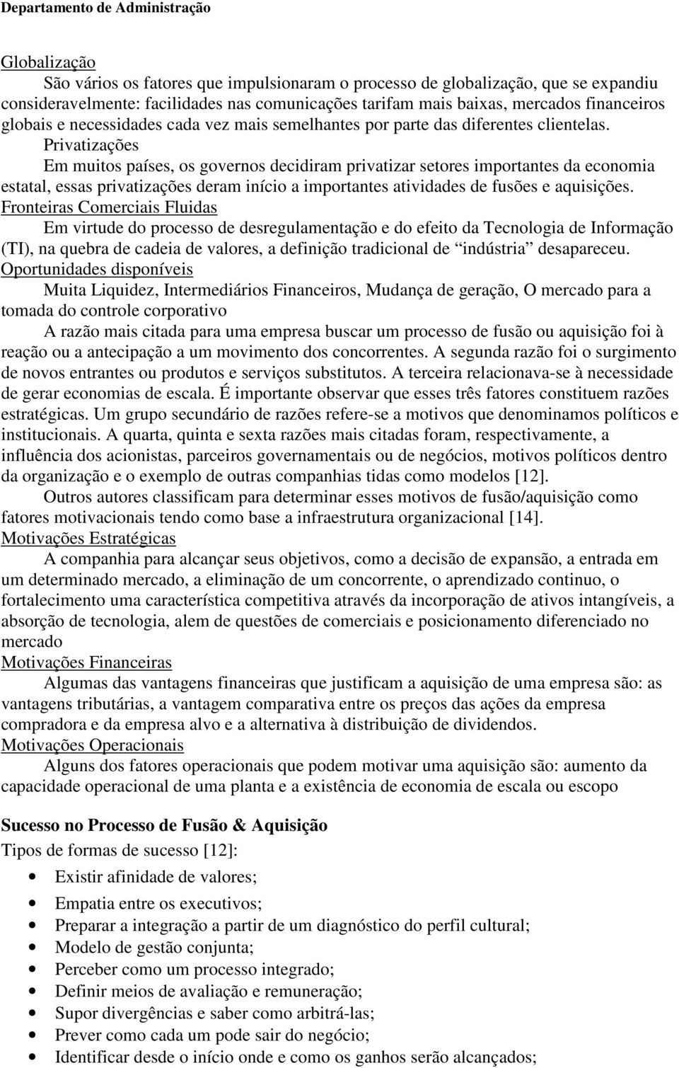 Privatizações Em muitos países, os governos decidiram privatizar setores importantes da economia estatal, essas privatizações deram início a importantes atividades de fusões e aquisições.