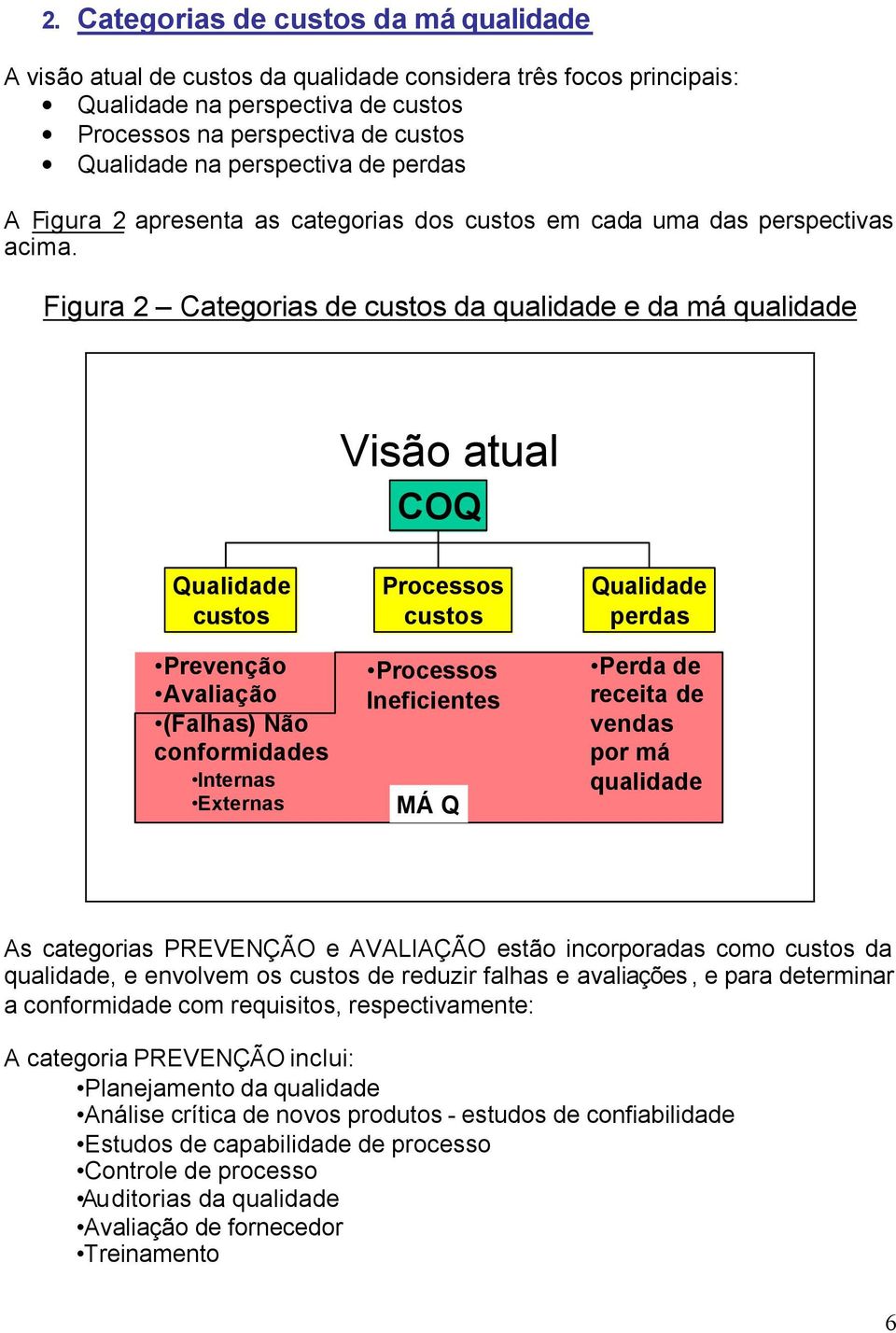 Figura 2 Categorias de custos da qualidade e da má qualidade Visão atual COQ Qualidade custos Prevenção Avaliação (Falhas) Não conformidades Internas Externas Processos custos Processos Ineficientes