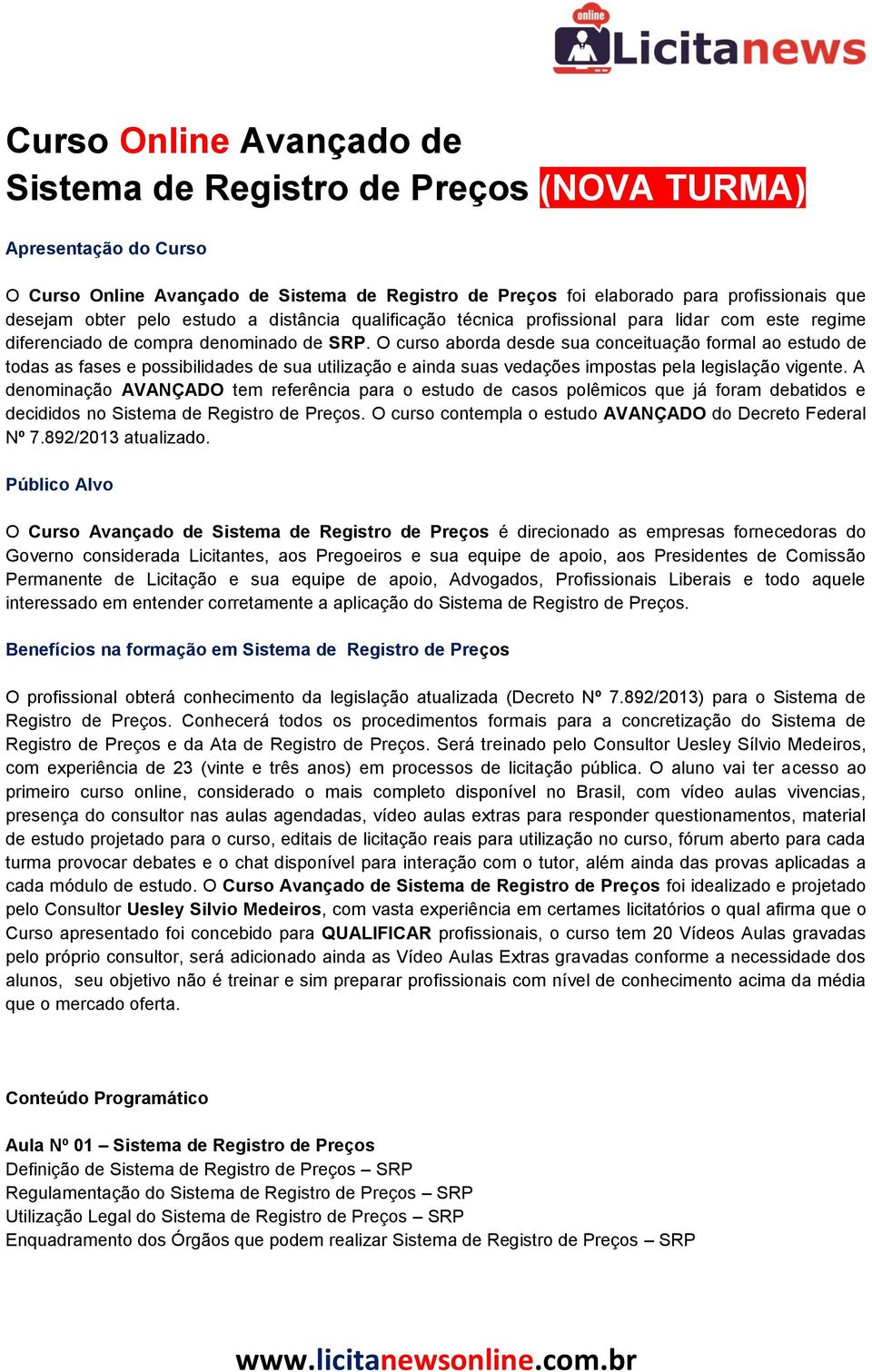 O curso aborda desde sua conceituação formal ao estudo de todas as fases e possibilidades de sua utilização e ainda suas vedações impostas pela legislação vigente.