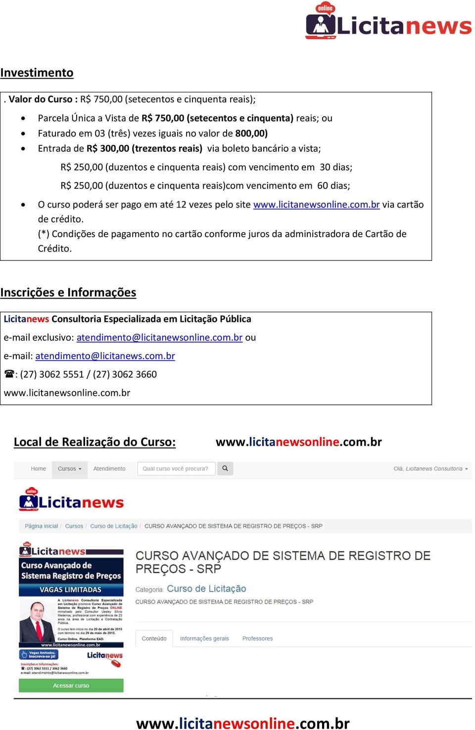 300,00 (trezentos reais) via boleto bancário a vista; R$ 250,00 (duzentos e cinquenta reais) com vencimento em 30 dias; R$ 250,00 (duzentos e cinquenta reais)com vencimento em 60 dias; O curso poderá