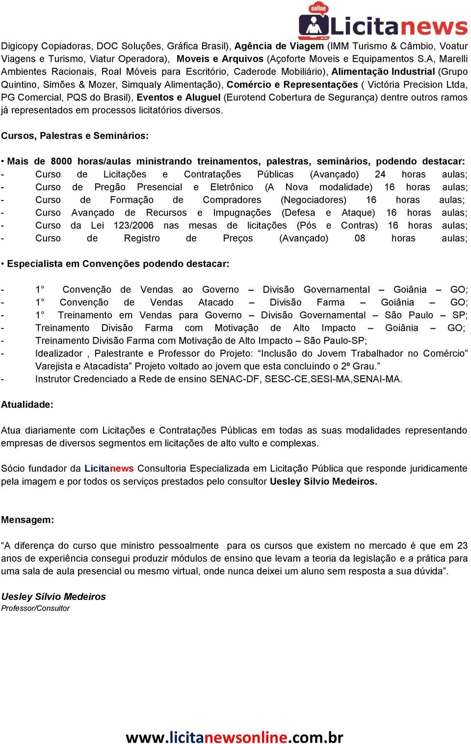 Precision Ltda, PG Comercial, PQS do Brasil), Eventos e Aluguel (Eurotend Cobertura de Segurança) dentre outros ramos já representados em processos licitatórios diversos.