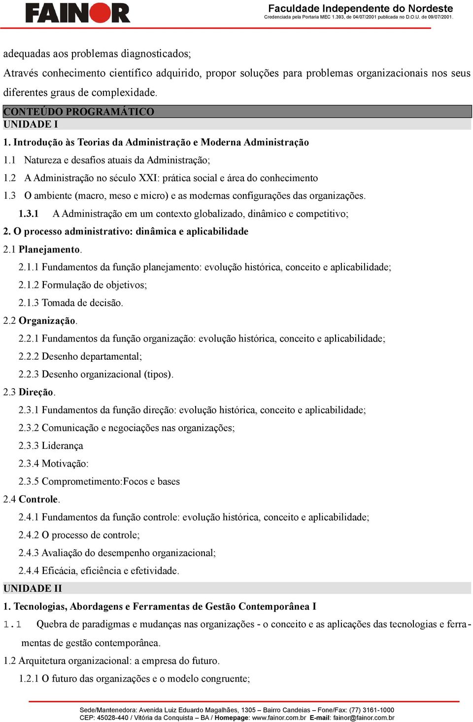 2 A Administração no século XXI: prática social e área do conhecimento 1.3 O ambiente (macro, meso e micro) e as modernas configurações das organizações. 1.3.1 A Administração em um contexto globalizado, dinâmico e competitivo; 2.