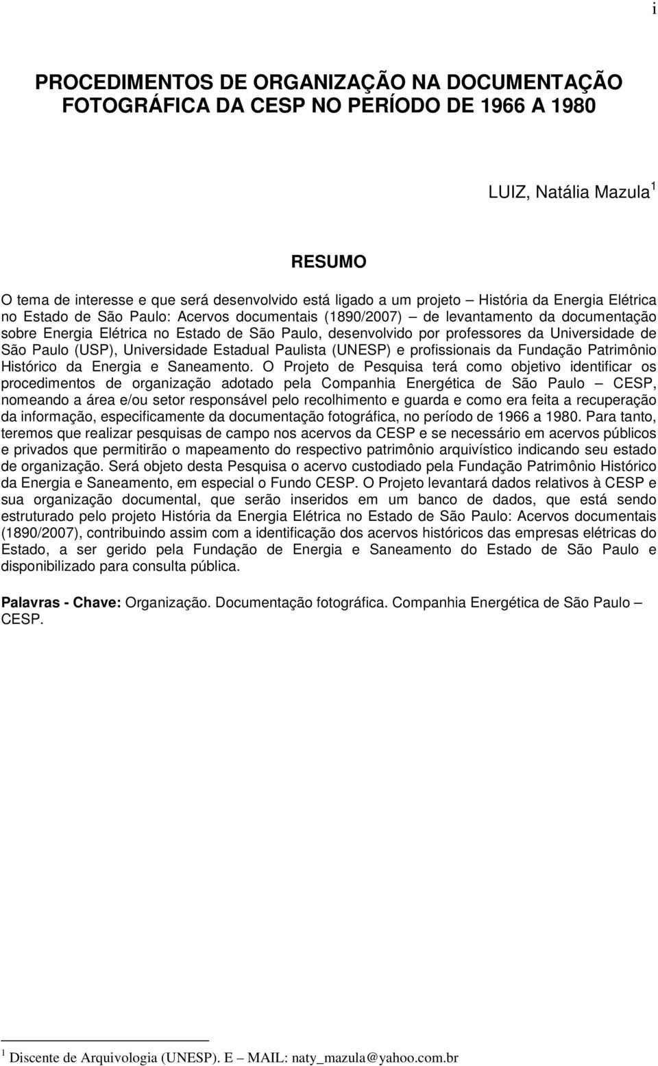 Universidade de São Paulo (USP), Universidade Estadual Paulista (UNESP) e profissionais da Fundação Patrimônio Histórico da Energia e Saneamento.