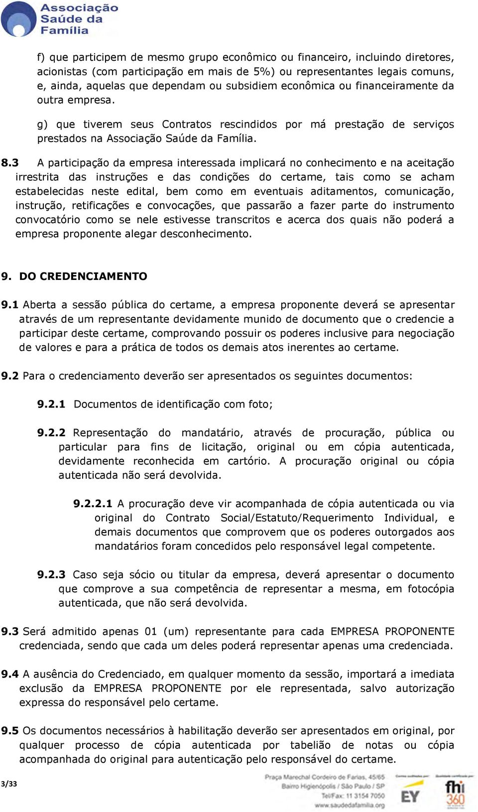 3 A participação da empresa interessada implicará no conhecimento e na aceitação irrestrita das instruções e das condições do certame, tais como se acham estabelecidas neste edital, bem como em