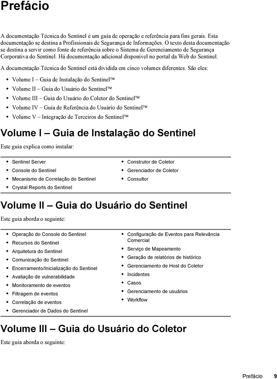 Há documentação adicional disponível no portal da Web do Sentinel. A documentação Técnica do Sentinel está dividida em cinco volumes diferentes.