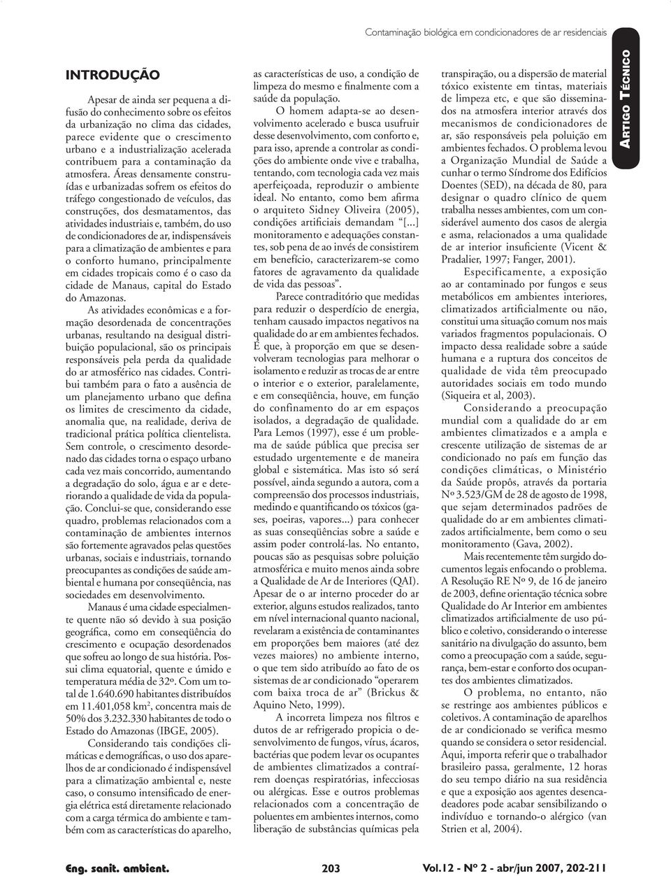 Áreas densamente construídas e urbanizadas sofrem os efeitos do tráfego congestionado de veículos, das construções, dos desmatamentos, das atividades industriais e, também, do uso de condicionadores