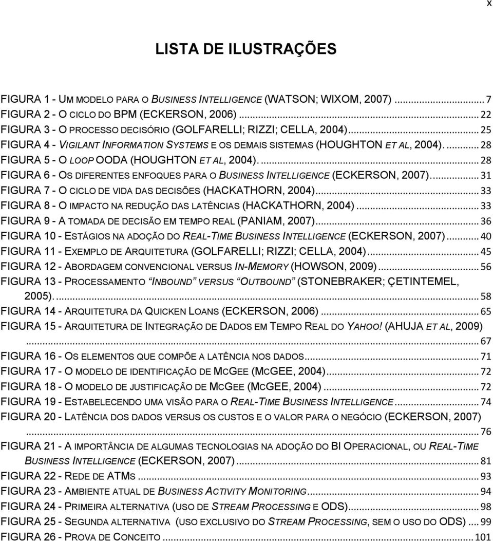 ... 28 FIGURA 5 - O LOOP OODA (HOUGHTON ET AL, 2004).... 28 FIGURA 6 - OS DIFERENTES ENFOQUES PARA O BUSINESS INTELLIGENCE (ECKERSON, 2007).