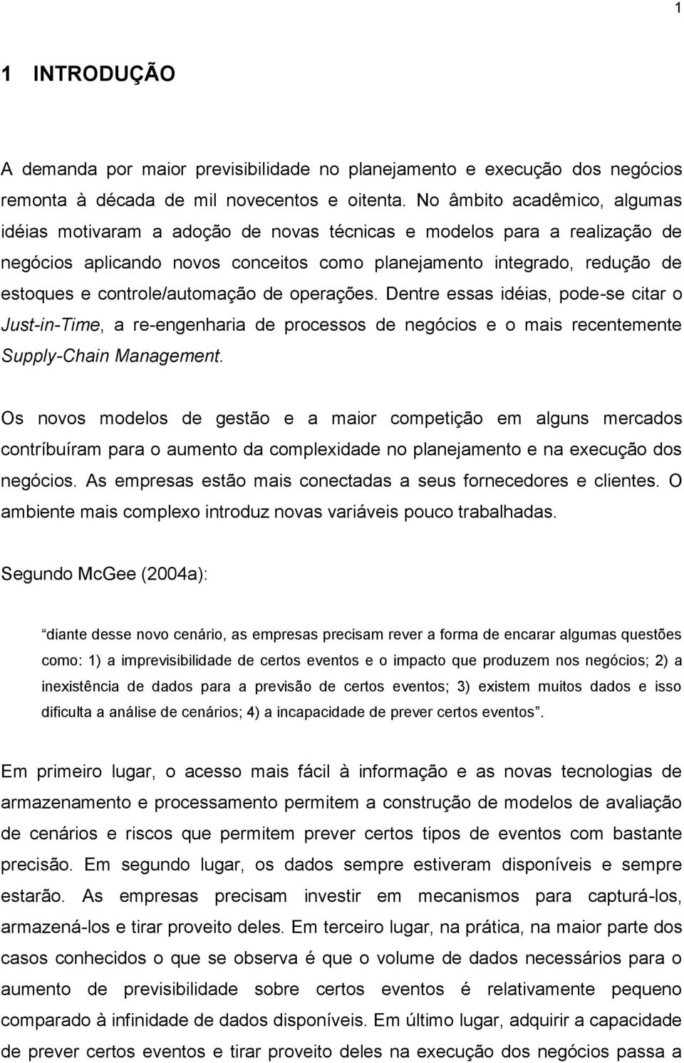 controle/automação de operações. Dentre essas idéias, pode-se citar o Just-in-Time, a re-engenharia de processos de negócios e o mais recentemente Supply-Chain Management.