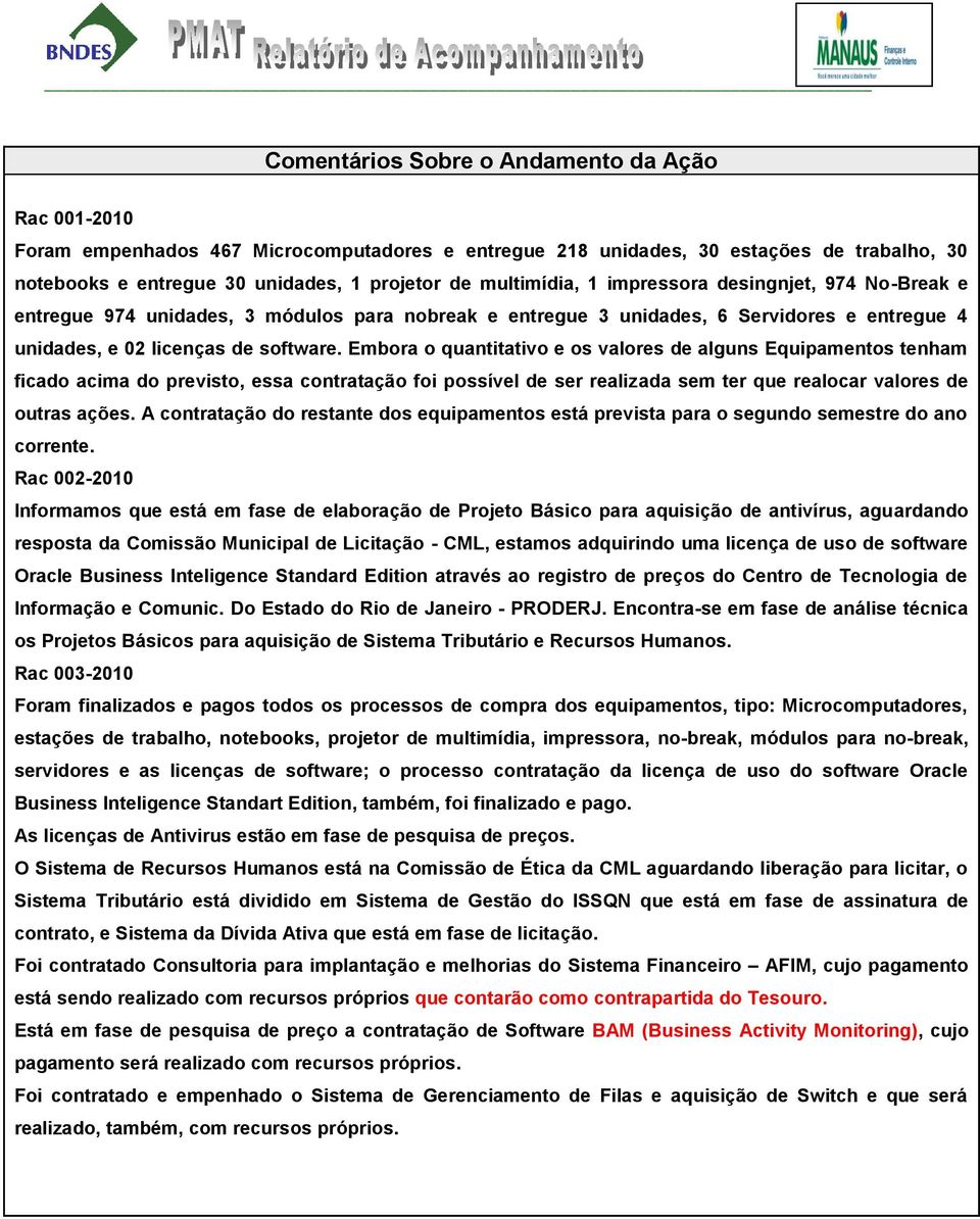 Embora o quantitativo e os valores de alguns Equipamentos tenham ficado acima do previsto, essa contratação foi possível de ser realizada sem ter que realocar valores de outras ações.