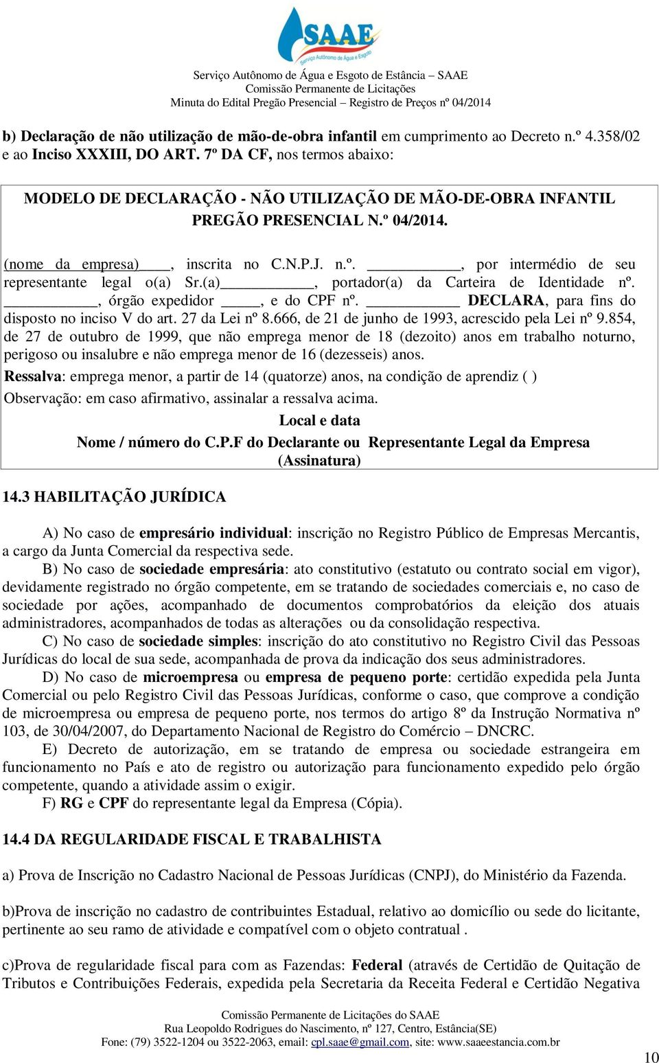 (a), portador(a) da Carteira de Identidade nº., órgão expedidor, e do CPF nº. DECLARA, para fins do disposto no inciso V do art. 27 da Lei nº 8.666, de 21 de junho de 1993, acrescido pela Lei nº 9.