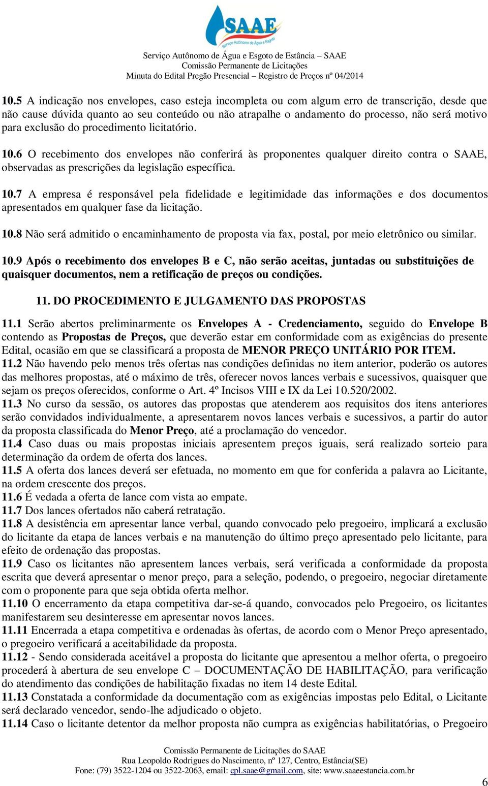 10.8 Não será admitido o encaminhamento de proposta via fax, postal, por meio eletrônico ou similar. 10.