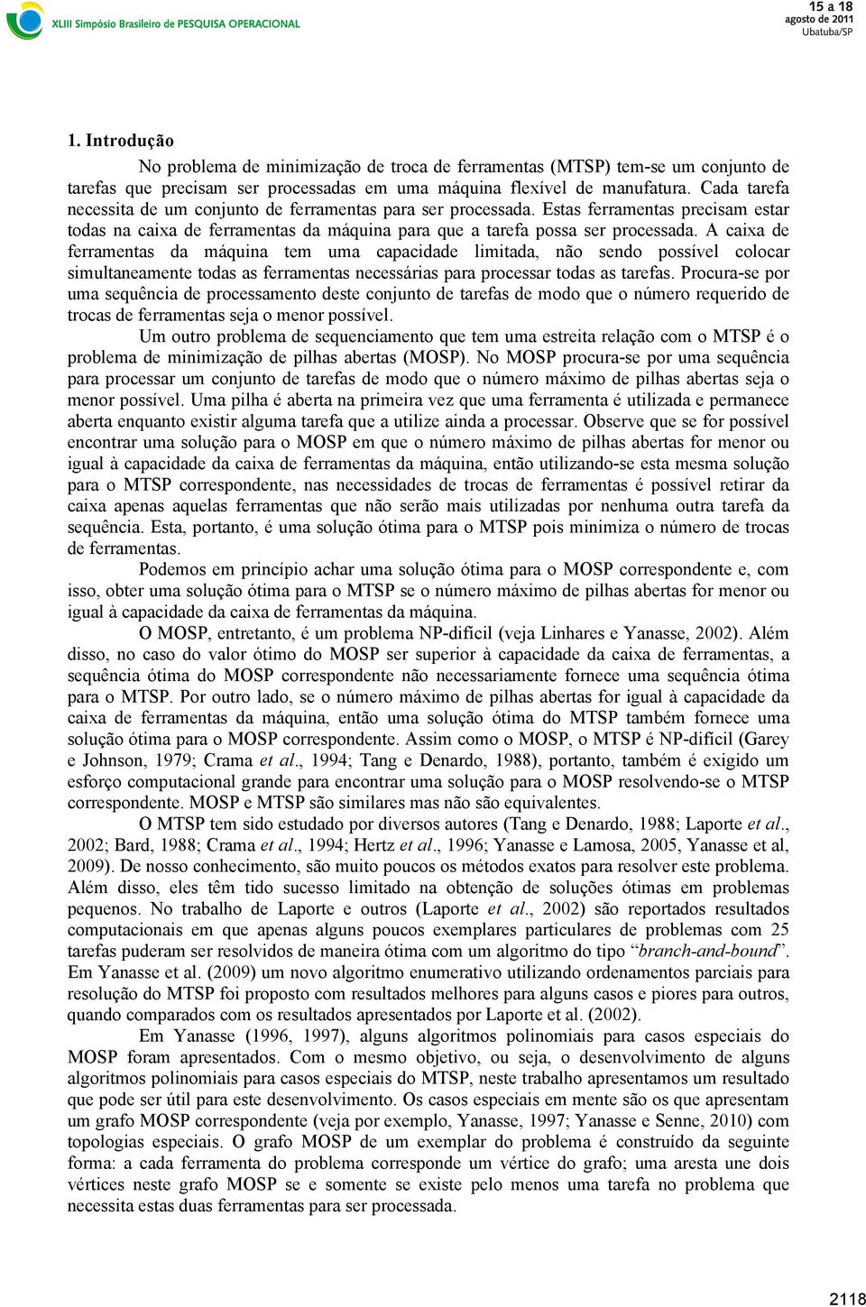 A caixa de ferramentas da máquina tem uma capacidade limitada, não sendo possível colocar simultaneamente todas as ferramentas necessárias para processar todas as tarefas.