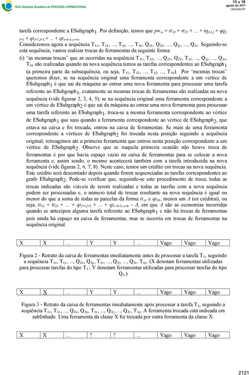 Seguindo-se esta sequência, vamos realizar trocas de ferramentas da seguinte forma: (i) as mesmas trocas que as ocorridas na sequência TB11B, TB12B,..., QB21B, QB22B, TB1fB,..., QB2jB,.