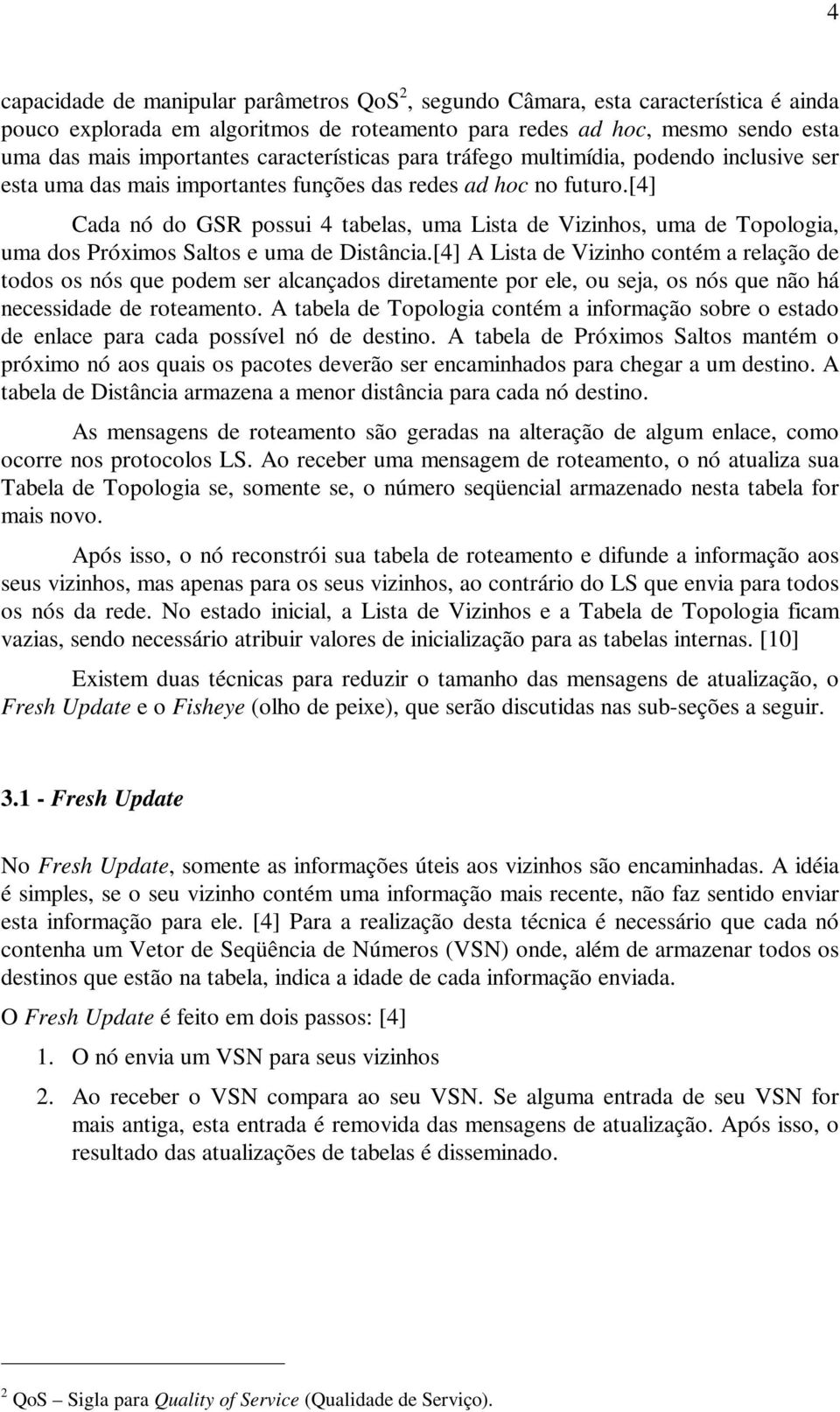 [4] Cada nó do GSR possui 4 tabelas, uma Lista de Vizinhos, uma de Topologia, uma dos Próximos Saltos e uma de Distância.