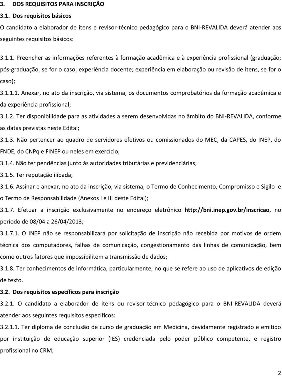 1. Preencher as informações referentes à formação acadêmica e à experiência profissional (graduação; pós-graduação, se for o caso; experiência docente; experiência em elaboração ou revisão de itens,