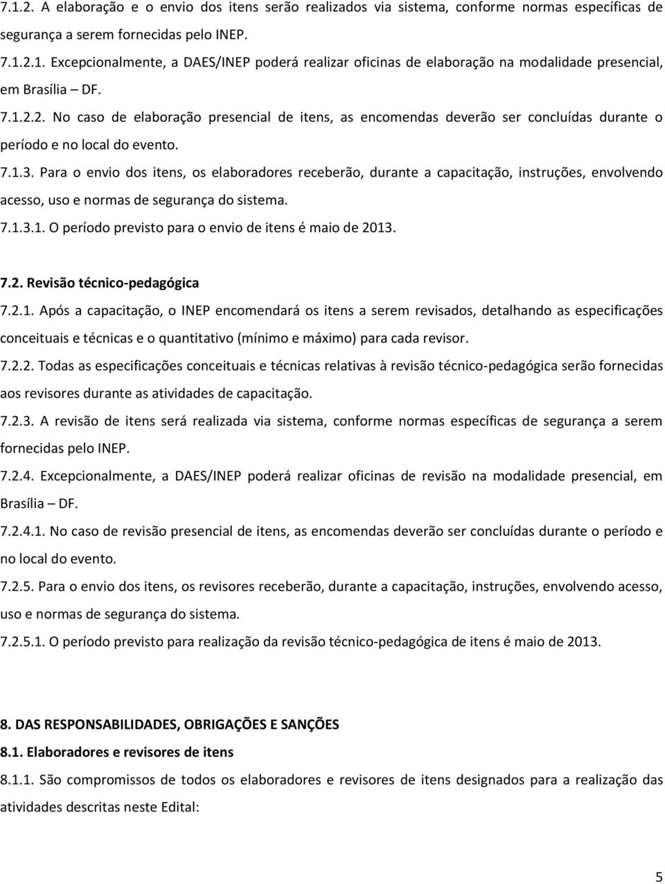 Para o envio dos itens, os elaboradores receberão, durante a capacitação, instruções, envolvendo acesso, uso e normas de segurança do sistema. 7.1.