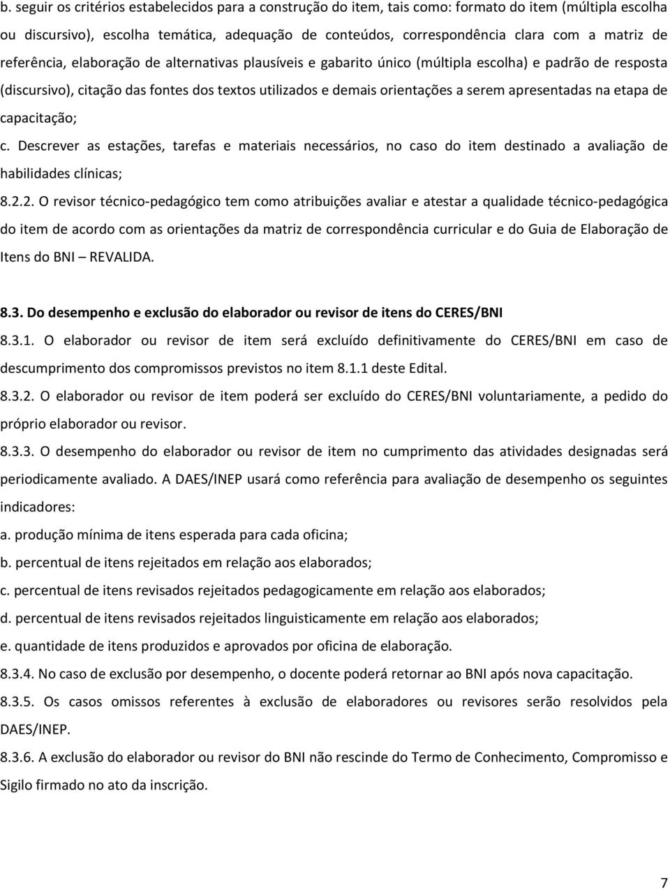 serem apresentadas na etapa de capacitação; c. Descrever as estações, tarefas e materiais necessários, no caso do item destinado a avaliação de habilidades clínicas; 8.2.